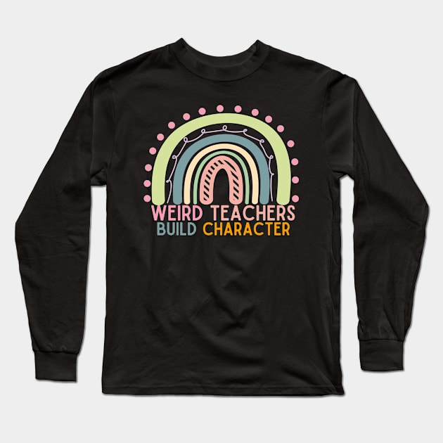 Rainbow Funny Teacher Sayings Weird Teachers Build Character Long Sleeve T-Shirt by PlaneteeShop